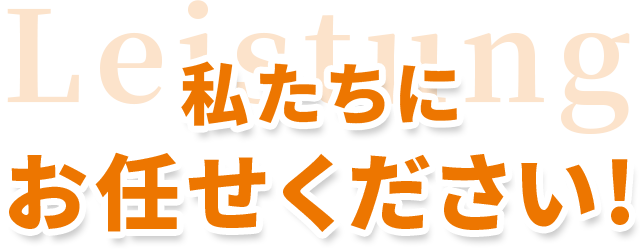 私たちにお任せください！
